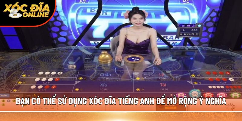 Bạn có thể sử dụng xóc đĩa tiếng anh để mở rộng ý nghĩa