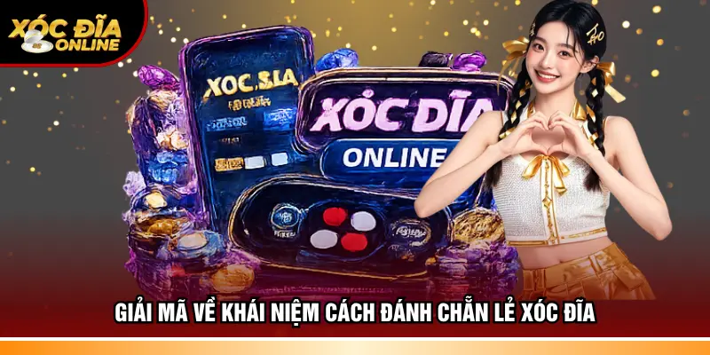 Cách Đánh Chẵn Lẻ Xóc Đĩa Chuẩn Xác Từ Cao Thủ Lão Làng