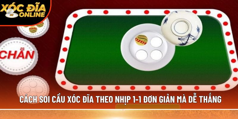 Cách soi cầu xóc đĩa theo nhịp 1-1 đơn giản mà dễ thắng