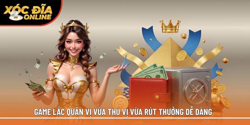 Game lắc quân vị vừa thú vị vừa rút thưởng dễ dàng