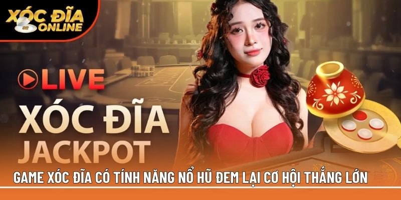 Game xóc đĩa có tính năng nổ hũ đem lại cơ hội thắng lớn