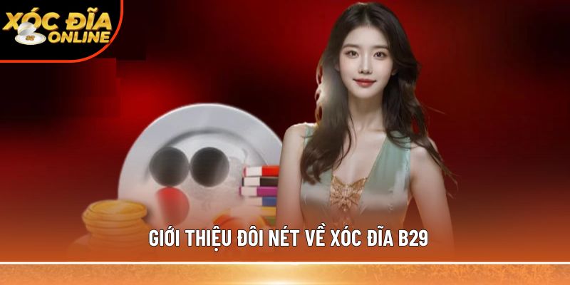 Xóc Đĩa B29 – Thế Giới Giải Trí Đỉnh Cao, Chơi Là Ghiền