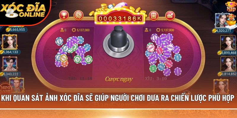 Khi quan sát ảnh xóc đĩa sẽ giúp người chơi đưa ra chiến lược phù hợp