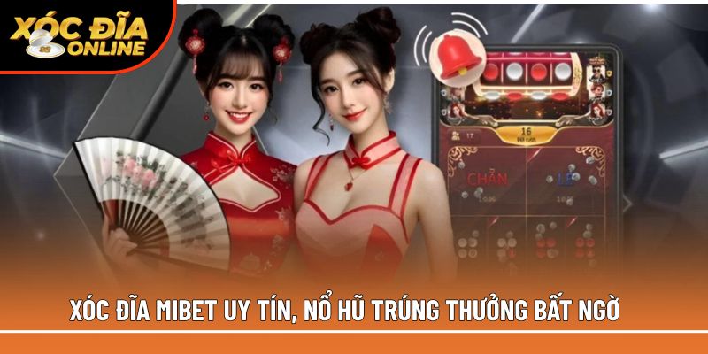 Xóc Đĩa Mibet – Trải Nghiệm Livestream Xanh Chín Thưởng Lớn