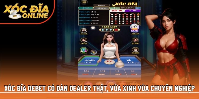 Xóc đĩa Debet có dàn Dealer thật, vừa xinh vừa chuyên nghiệp