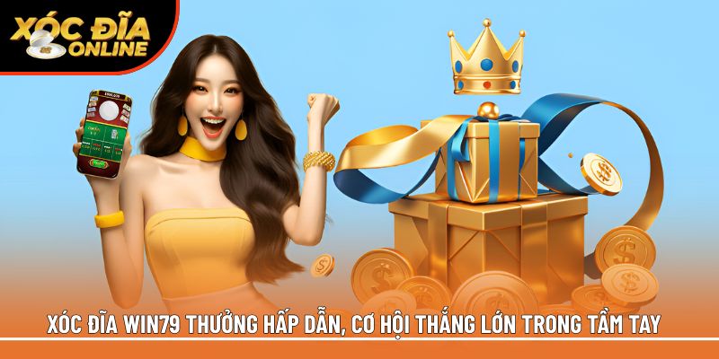 Xóc Đĩa Win79 – Sảnh Game Đổi Thưởng Uy Tín, Thưởng 79K